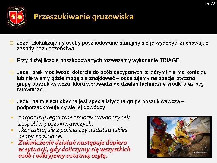 str. 22 Przeszukiwanie gruzowiska � Jeżeli zlokalizujemy osoby poszkodowane starajmy się je wydobyć, zachowując