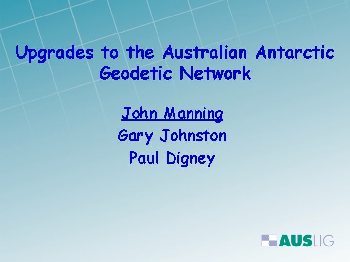 Upgrades to the Australian Antarctic Geodetic Network John Manning Gary Johnston Paul Digney 