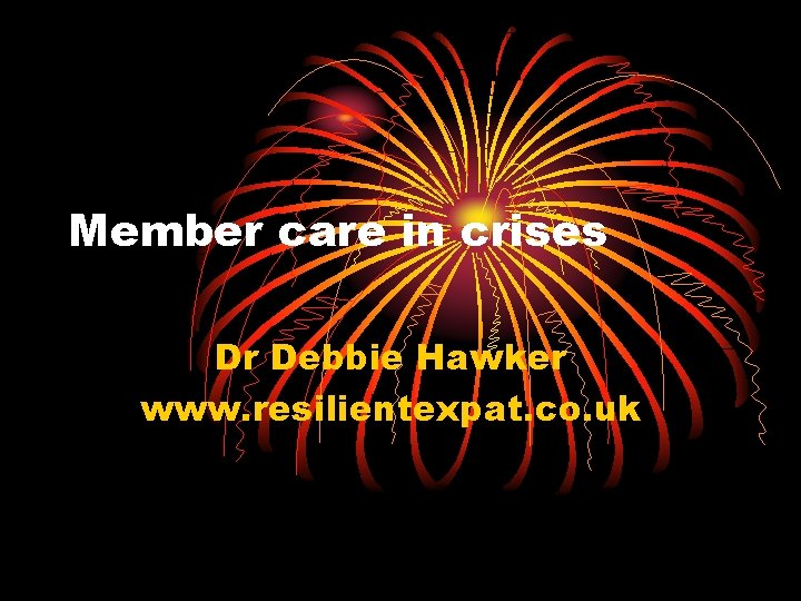 Member care in crises Dr Debbie Hawker www. resilientexpat. co. uk 