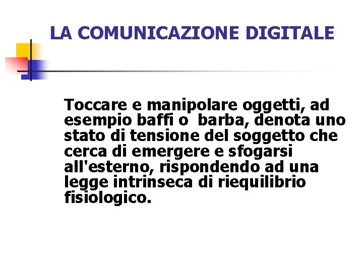 LA COMUNICAZIONE DIGITALE Toccare e manipolare oggetti, ad esempio baffi o barba, denota uno