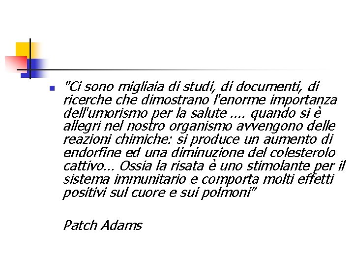 n "Ci sono migliaia di studi, di documenti, di ricerche dimostrano l'enorme importanza dell'umorismo