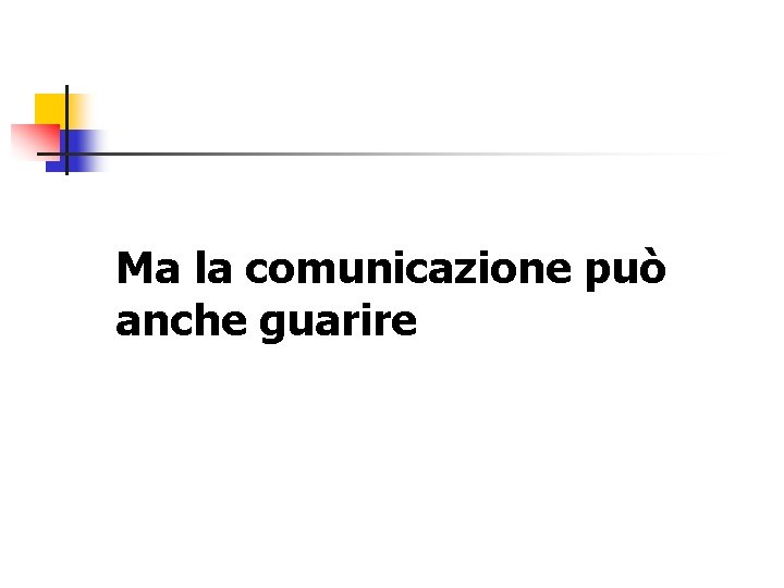 Ma la comunicazione può anche guarire 