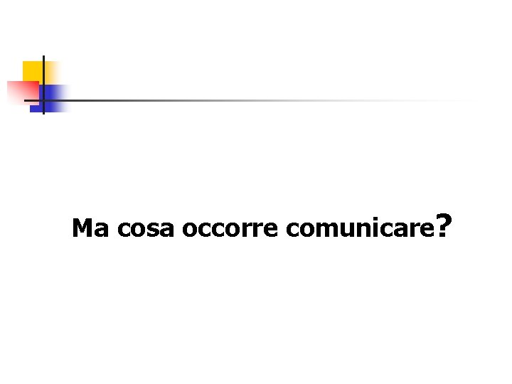 Ma cosa occorre comunicare? 