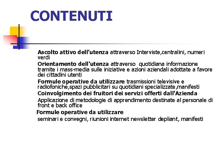 CONTENUTI Ascolto attivo dell'utenza attraverso Interviste, centralini, numeri verdi Orientamento dell'utenza attraverso quotidiana informazione