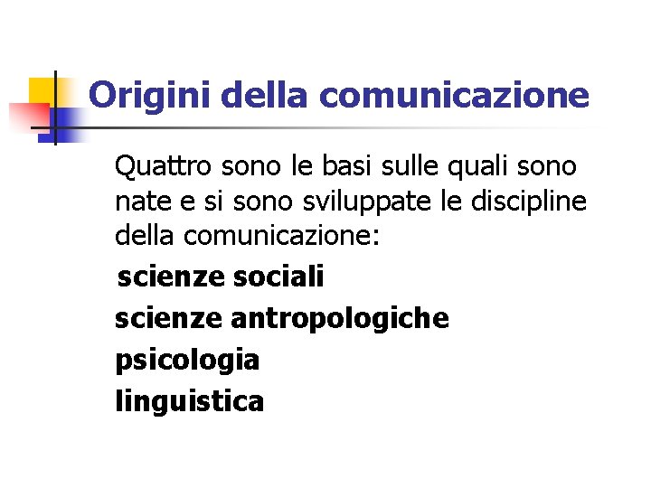 Origini della comunicazione Quattro sono le basi sulle quali sono nate e si sono