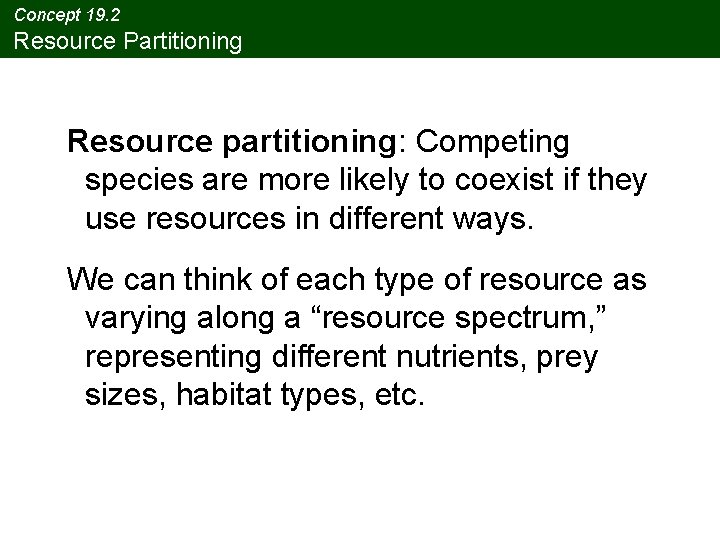 Concept 19. 2 Resource Partitioning Resource partitioning: Competing species are more likely to coexist