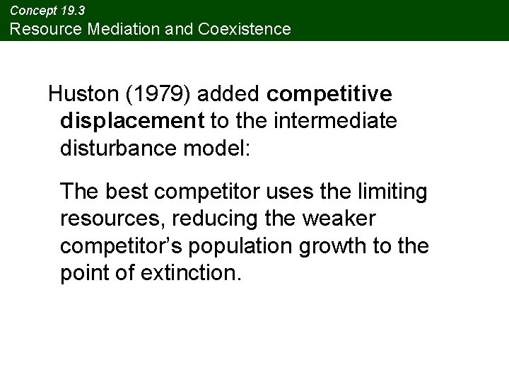 Concept 19. 3 Resource Mediation and Coexistence Huston (1979) added competitive displacement to the
