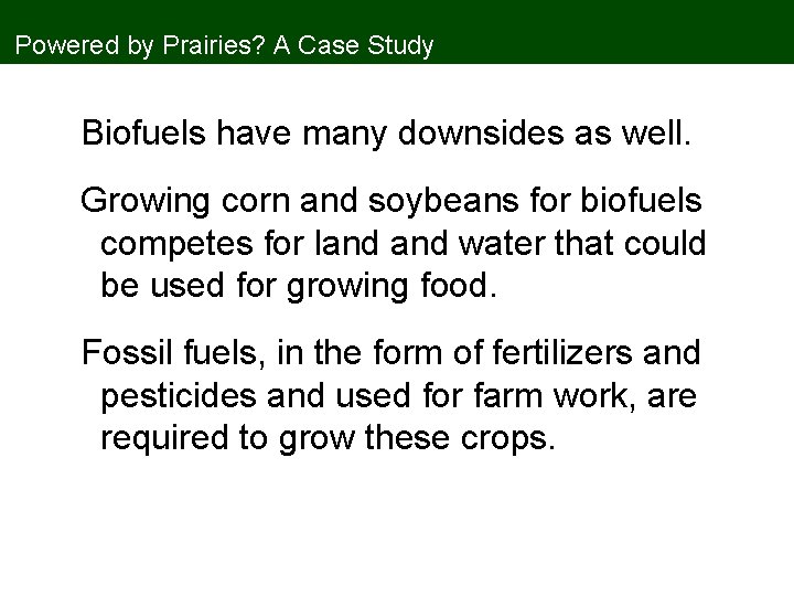 Powered by Prairies? A Case Study Biofuels have many downsides as well. Growing corn