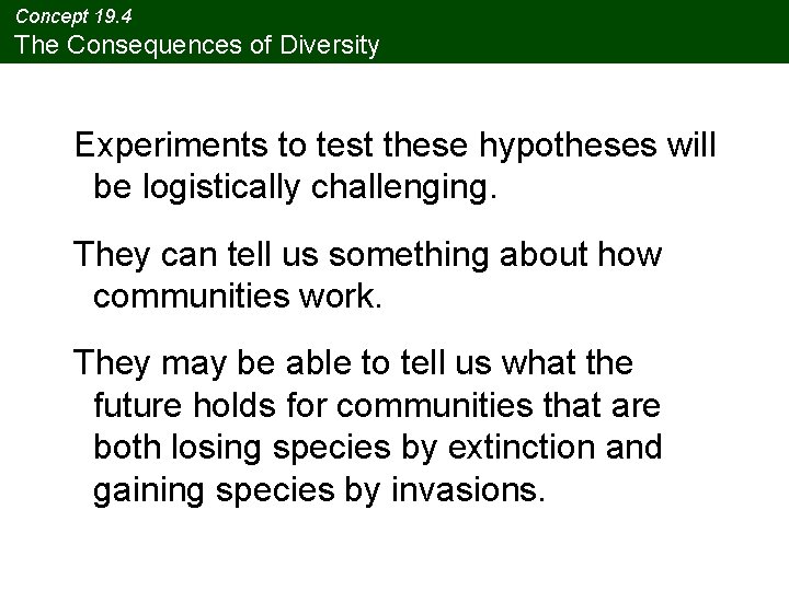 Concept 19. 4 The Consequences of Diversity Experiments to test these hypotheses will be