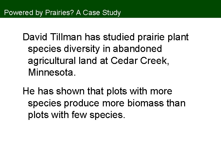 Powered by Prairies? A Case Study David Tillman has studied prairie plant species diversity