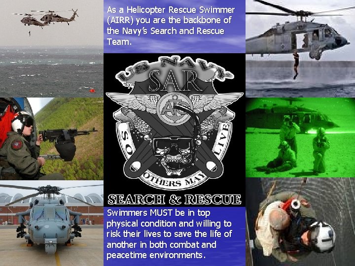 As a Helicopter Rescue Swimmer (AIRR) you are the backbone of the Navy’s Search