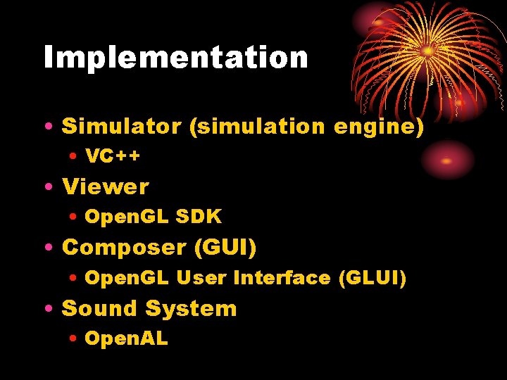 Implementation • Simulator (simulation engine) • VC++ • Viewer • Open. GL SDK • Implementation • Simulator (simulation engine) • VC++ • Viewer • Open. GL SDK •