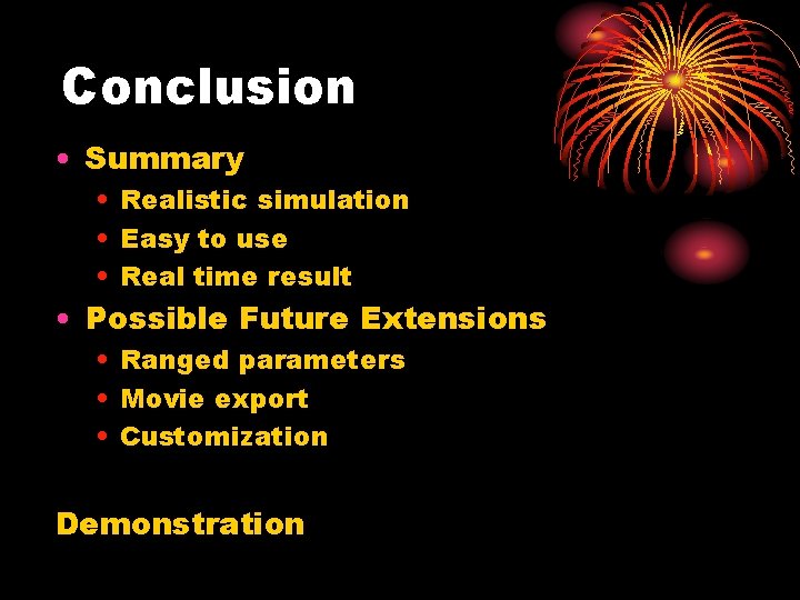 Conclusion • Summary • Realistic simulation • Easy to use • Real time result Conclusion • Summary • Realistic simulation • Easy to use • Real time result