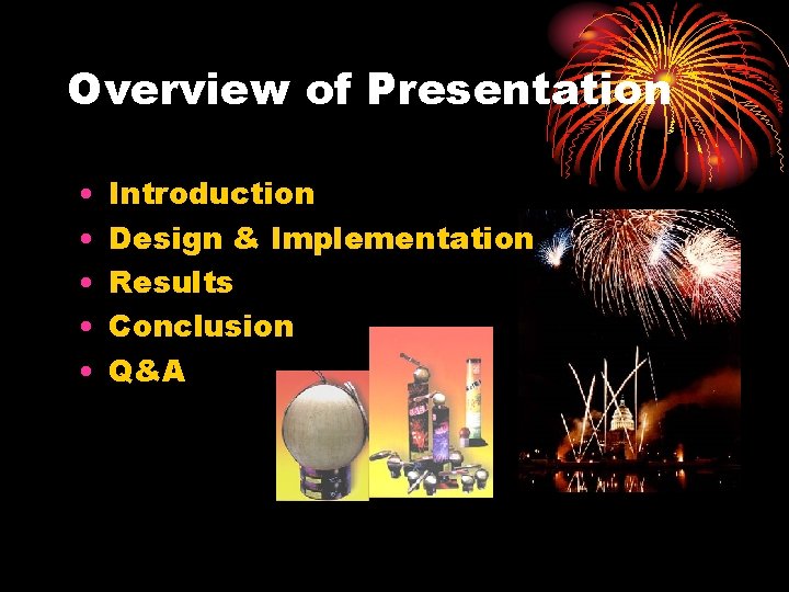 Overview of Presentation • • • Introduction Design & Implementation Results Conclusion Q&A Overview of Presentation • • • Introduction Design & Implementation Results Conclusion Q&A