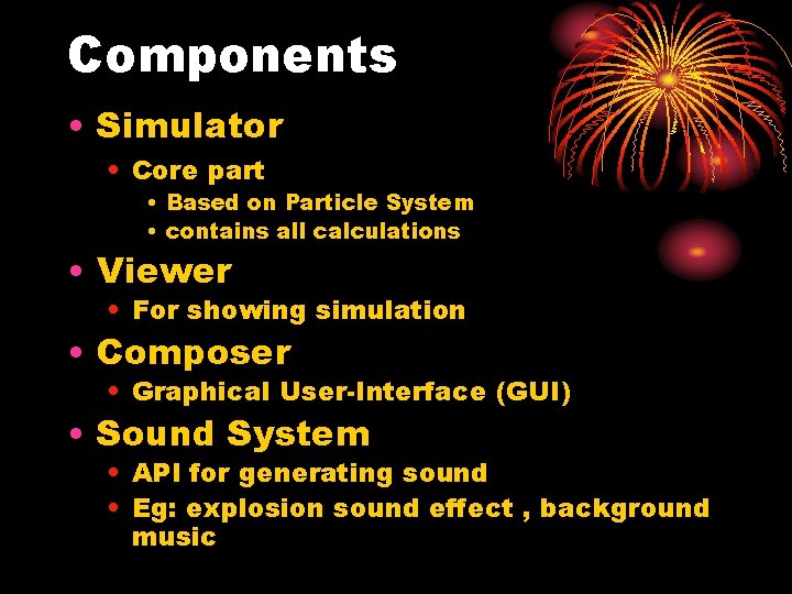 Components • Simulator • Core part • Based on Particle System • contains all Components • Simulator • Core part • Based on Particle System • contains all