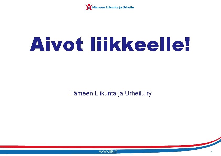 Aivot liikkeelle! Hämeen Liikunta ja Urheilu ry www. hlu. fi 1 