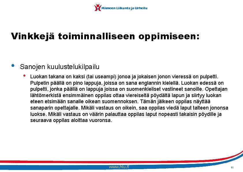 Vinkkejä toiminnalliseen oppimiseen: • Sanojen kuulustelukilpailu • Luokan takana on kaksi (tai useampi) jonoa