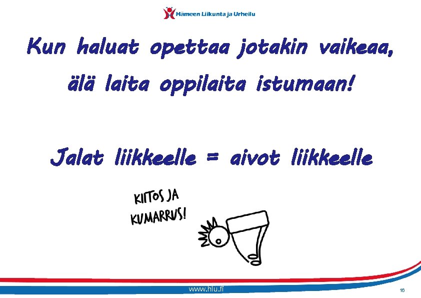 Kun haluat opettaa jotakin vaikeaa, älä laita oppilaita istumaan! Jalat liikkeelle = aivot liikkeelle