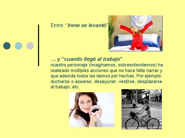 Entre: “Irene se levantó” … y “cuando llegó al trabajo” nuestro personaje (imaginamos, sobreentendemos)