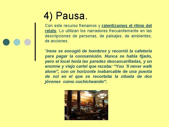 4) Pausa. Con este recurso frenamos y ralentizamos el ritmo del relato. Lo utilizan