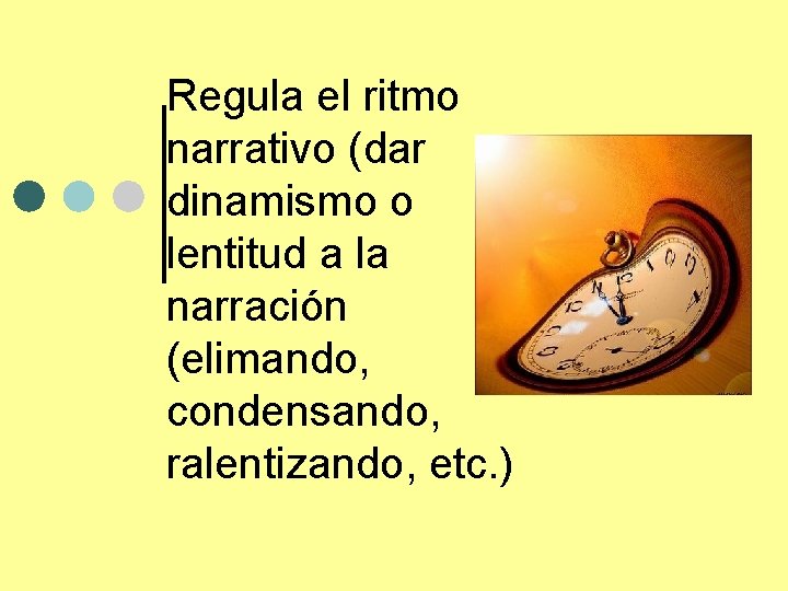 Regula el ritmo narrativo (dar dinamismo o lentitud a la narración (elimando, condensando, ralentizando,