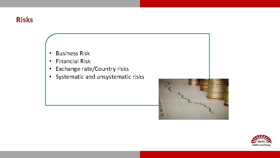 Risks • • Business Risk Financial Risk Exchange rate/Country risks Systematic and unsystematic risks