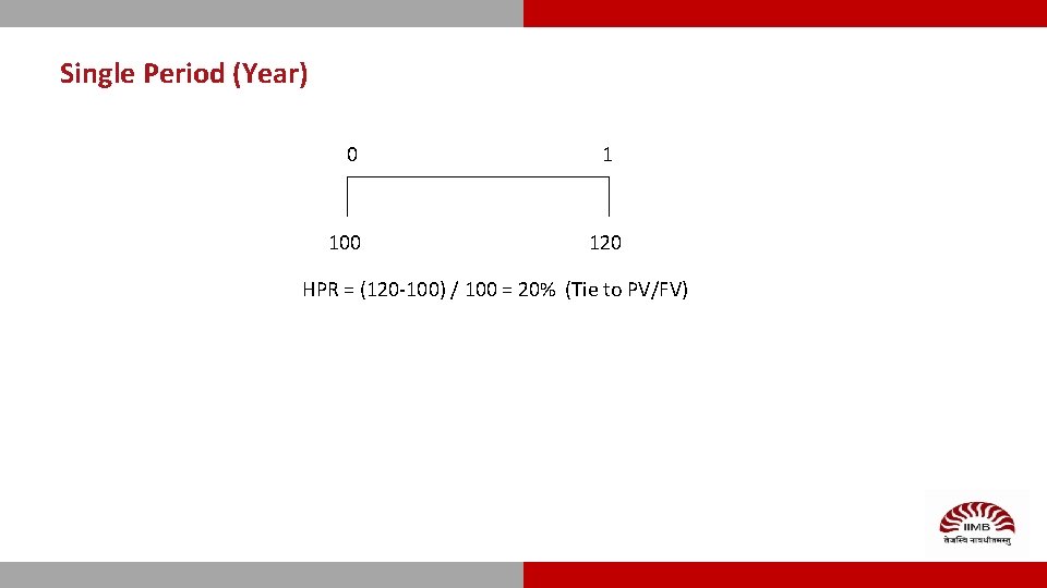 Single Period (Year) 0 1 100 120 HPR = (120 -100) / 100 =