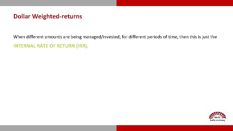 Dollar Weighted-returns When different amounts are being managed/invested, for different periods of time, then