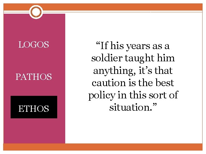 LOGOS PATHOS ETHOS “If his years as a soldier taught him anything, it’s that