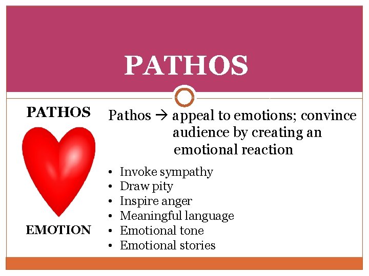 PATHOS EMOTION Pathos appeal to emotions; convince audience by creating an emotional reaction •