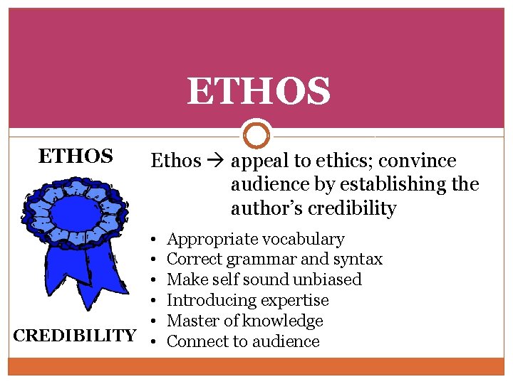 ETHOS Ethos appeal to ethics; convince audience by establishing the author’s credibility • •