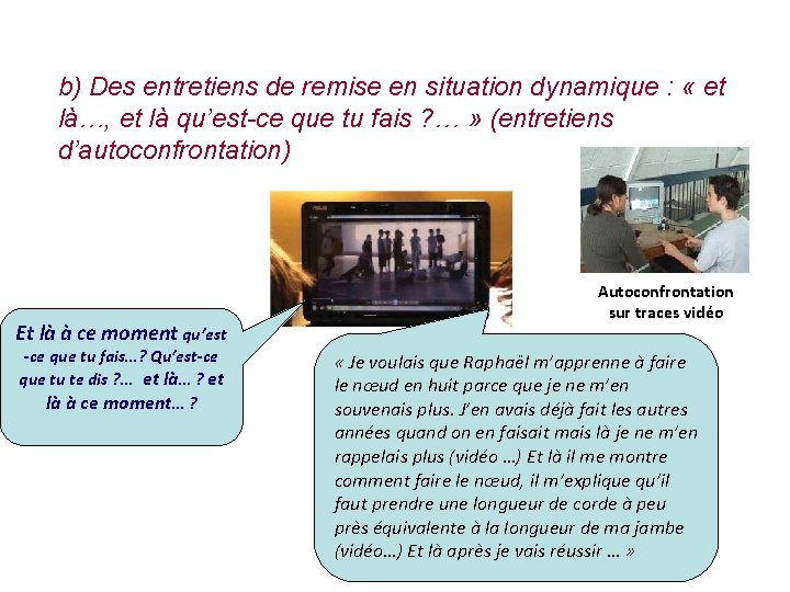 b) Des entretiens de remise en situation dynamique : « et là…, et là