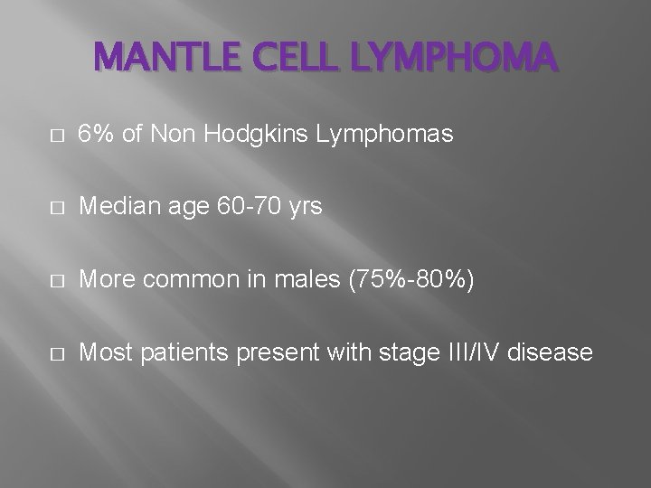 MANTLE CELL LYMPHOMA � 6% of Non Hodgkins Lymphomas � Median age 60 -70