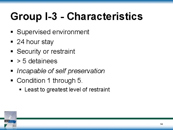 Group I-3 - Characteristics § § § Supervised environment 24 hour stay Security or