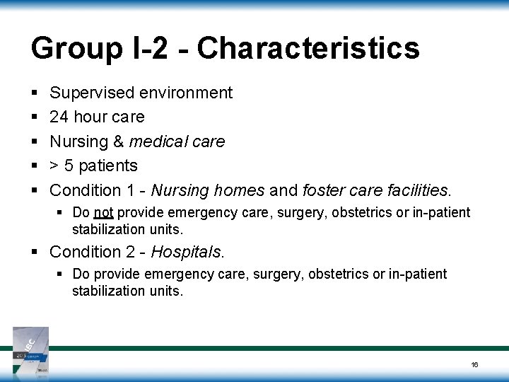 Group I-2 - Characteristics § § § Supervised environment 24 hour care Nursing &