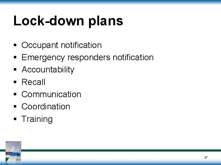 Lock-down plans § § § § Occupant notification Emergency responders notification Accountability Recall Communication