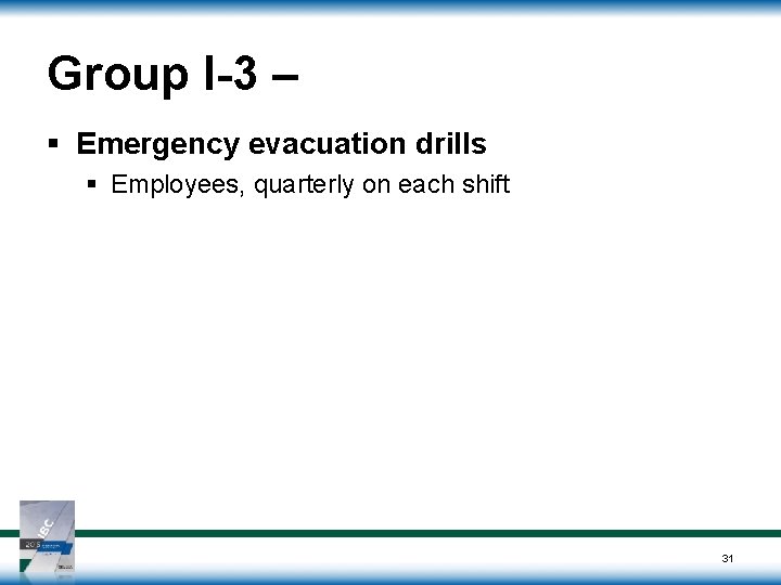 Group I-3 – § Emergency evacuation drills § Employees, quarterly on each shift 31