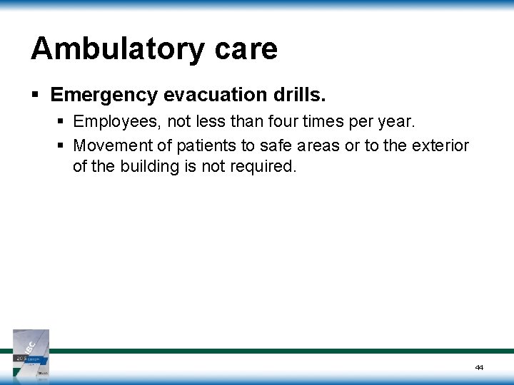 Ambulatory care § Emergency evacuation drills. § Employees, not less than four times per