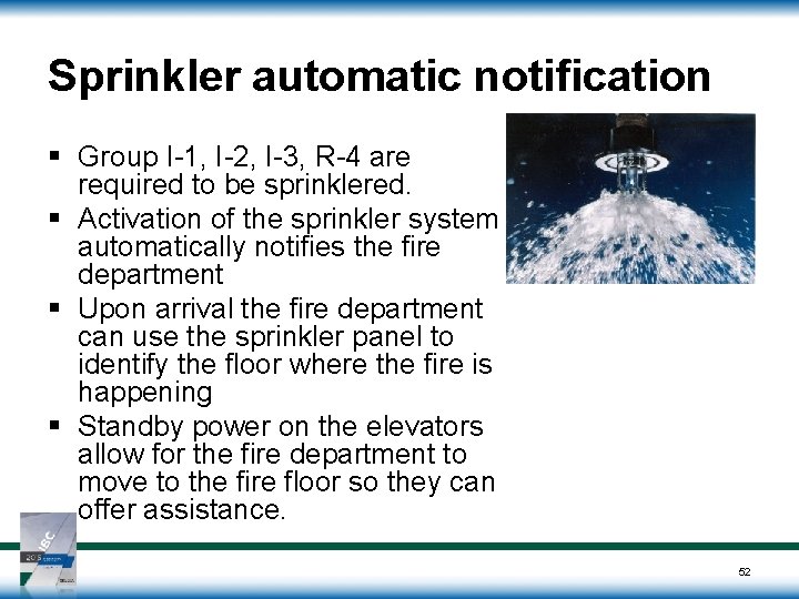 Sprinkler automatic notification § Group I-1, I-2, I-3, R-4 are required to be sprinklered. Sprinkler automatic notification § Group I-1, I-2, I-3, R-4 are required to be sprinklered.