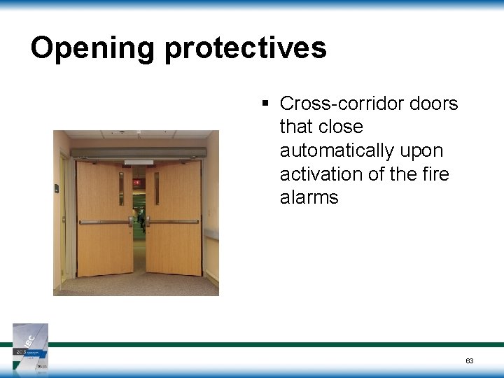 Opening protectives § Cross-corridor doors that close automatically upon activation of the fire alarms Opening protectives § Cross-corridor doors that close automatically upon activation of the fire alarms