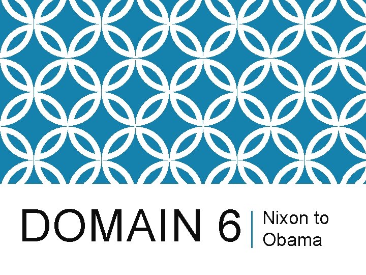 DOMAIN 6 Nixon to Obama 