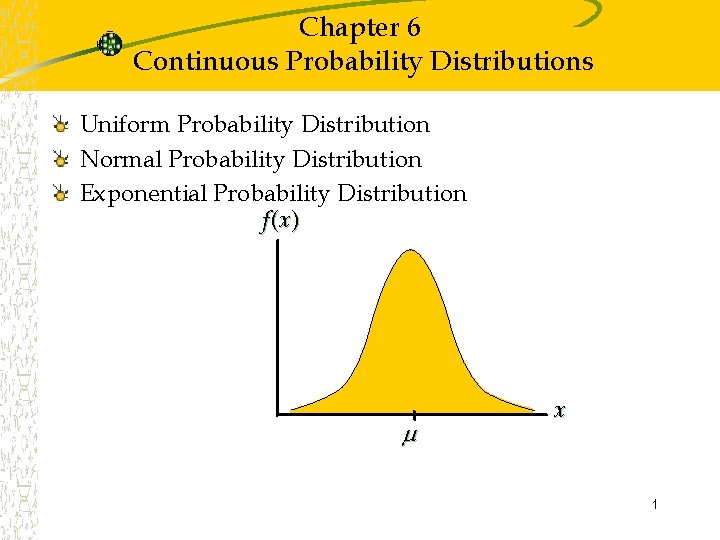 Chapter 6 Continuous Probability Distributions Uniform Probability Distribution Normal Probability Distribution Exponential Probability Distribution