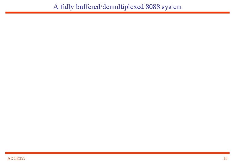 A fully buffered/demultiplexed 8088 system ACOE 255 10 