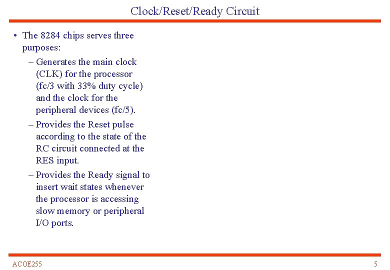 Clock/Reset/Ready Circuit • The 8284 chips serves three purposes: – Generates the main clock