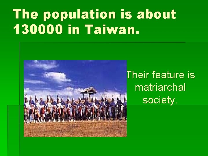 The population is about 130000 in Taiwan. § Their feature is matriarchal society. 