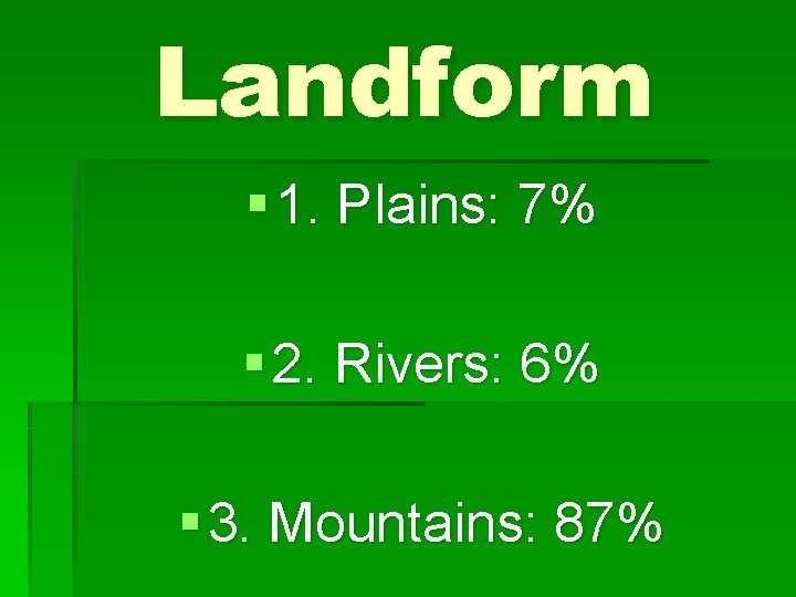 Landform § 1. Plains: 7% § 2. Rivers: 6% § 3. Mountains: 87% 