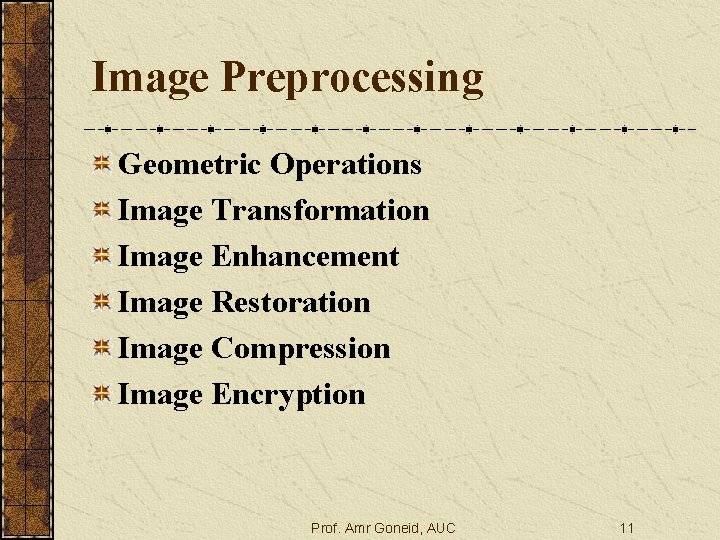 Image Preprocessing Geometric Operations Image Transformation Image Enhancement Image Restoration Image Compression Image Encryption