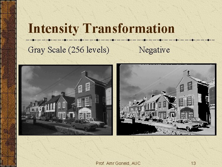 Intensity Transformation Gray Scale (256 levels) Negative Prof. Amr Goneid, AUC 13 