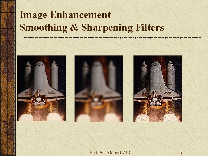Image Enhancement Smoothing & Sharpening Filters Prof. Amr Goneid, AUC 15 