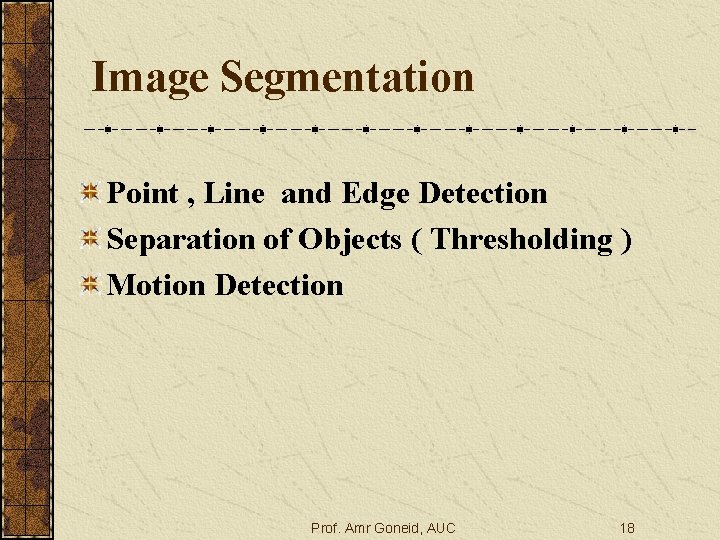 Image Segmentation Point , Line and Edge Detection Separation of Objects ( Thresholding )